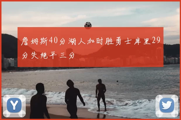 詹姆斯40分湖人加时胜勇士库里29分失绝平三分