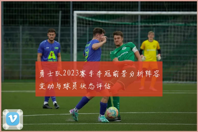 勇士队2023赛季夺冠前景分析阵容变动与球员状态评估