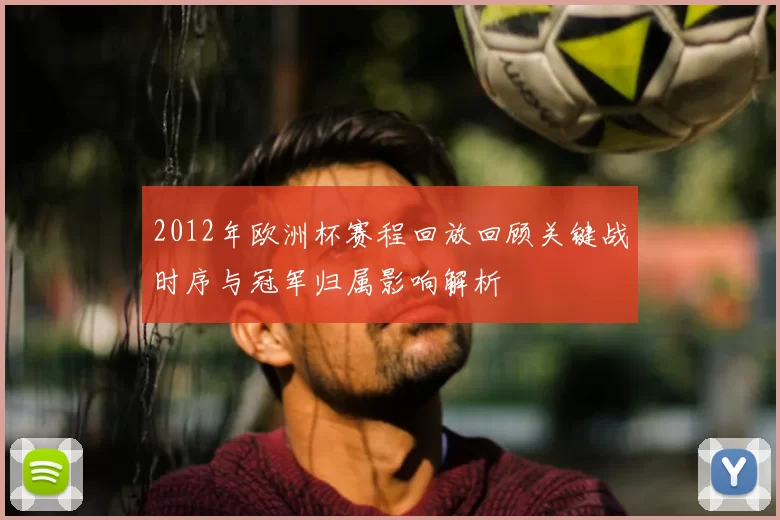 2012年欧洲杯赛程回放回顾关键战时序与冠军归属影响解析