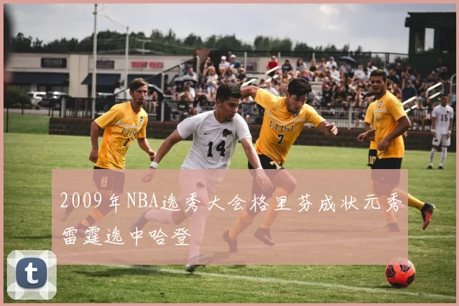 2009年NBA选秀大会格里芬成状元秀雷霆选中哈登