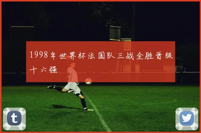 1998年世界杯法国队三战全胜晋级十六强