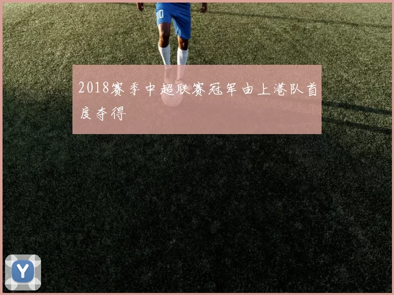 2018赛季中超联赛冠军由上港队首度夺得
