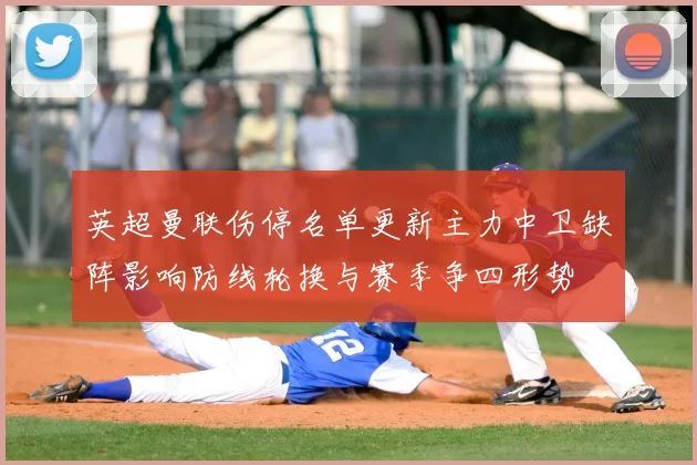 英超曼联伤停名单更新主力中卫缺阵影响防线轮换与赛季争四形势