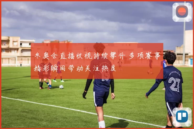 冬奥会直播收视持续攀升 多项赛事精彩瞬间带动关注热度