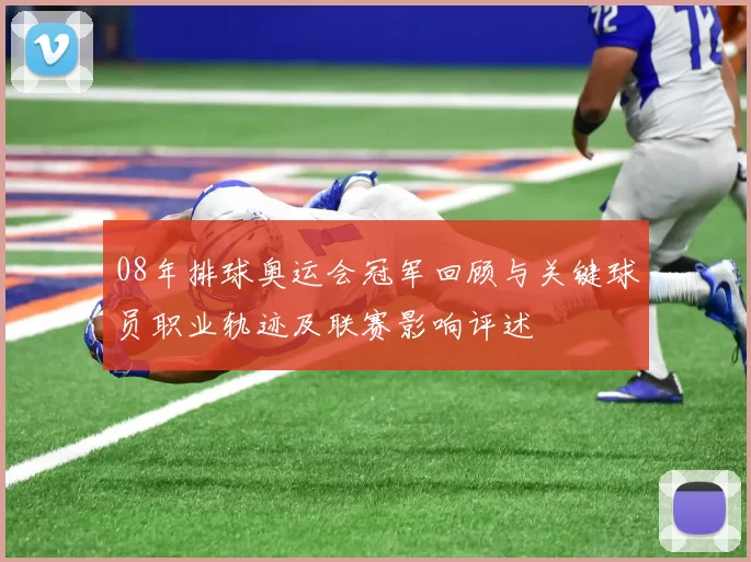 08年排球奥运会冠军回顾与关键球员职业轨迹及联赛影响评述