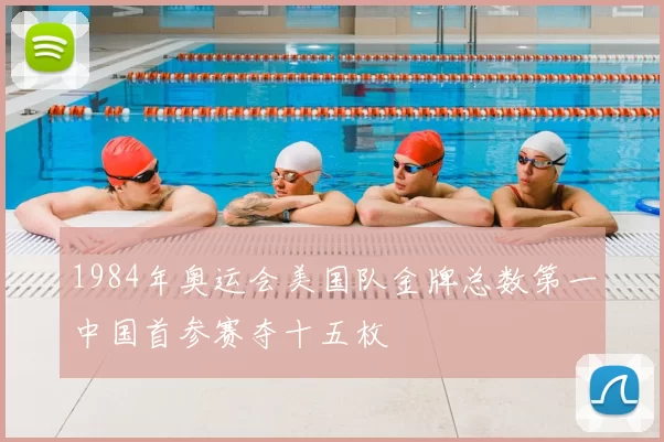 1984年奥运会美国队金牌总数第一中国首参赛夺十五枚