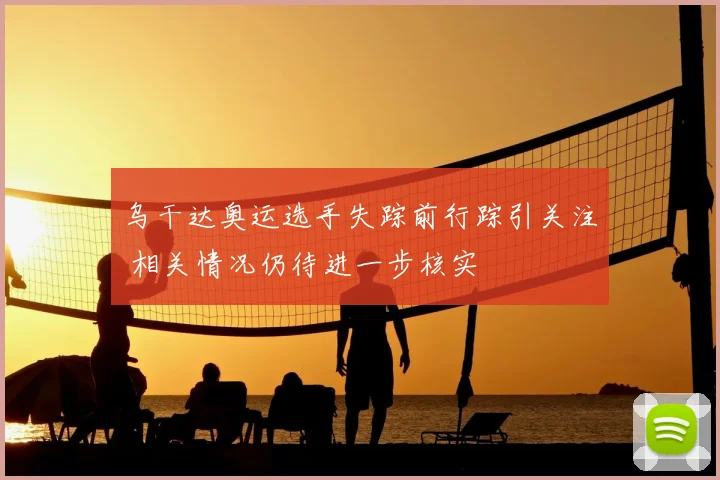 乌干达奥运选手失踪前行踪引关注 相关情况仍待进一步核实